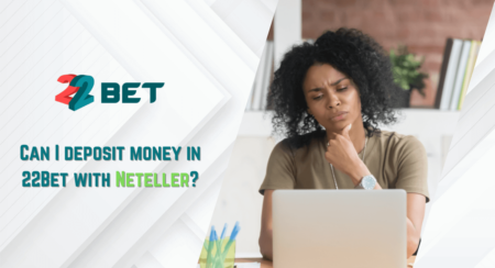 Can I deposit money in 22Bet with Neteller?