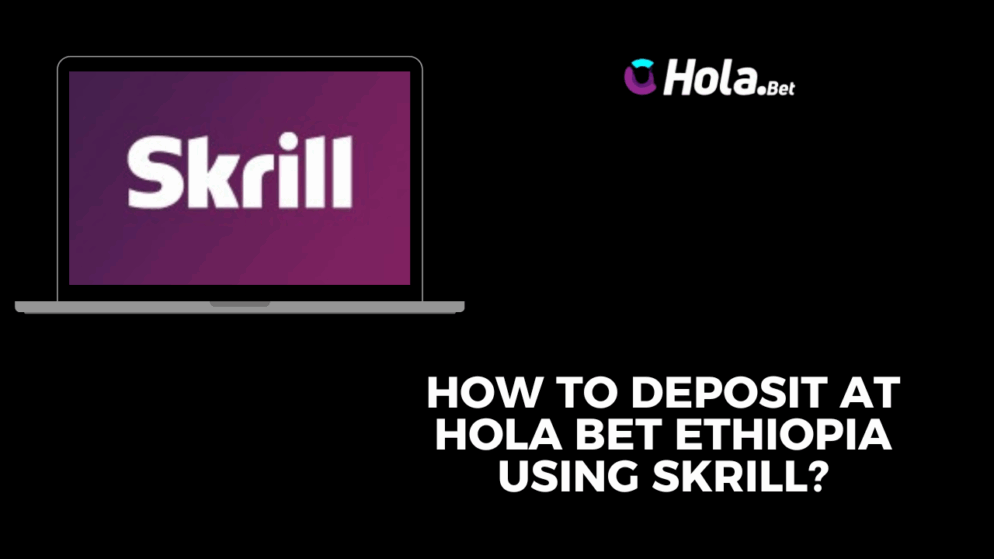 How to deposit at Hola Bet Ethiopia using Skrill?