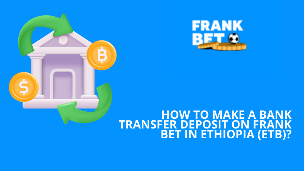 How to make a bank transfer deposit on Frank Bet in Ethiopia (ETB)?
