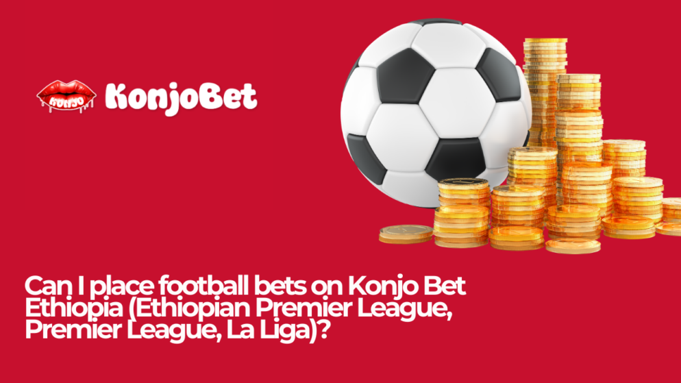 Can I place football bets on Konjo Bet Ethiopia (Ethiopian Premier League, Premier League, La Liga)?