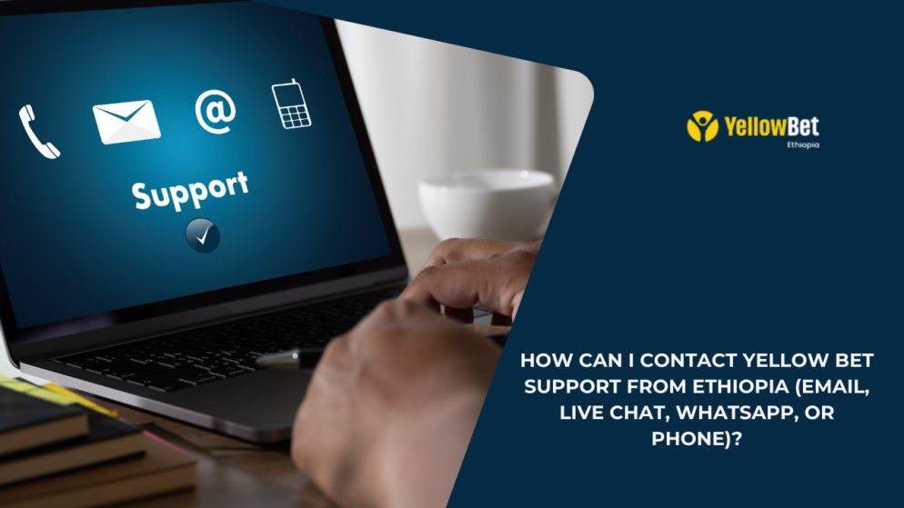How can I contact Yellow Bet support from Ethiopia (email, live chat, WhatsApp, or phone)?