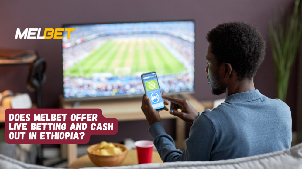 Does Melbet Offer Live Betting and Cash Out in Ethiopia?