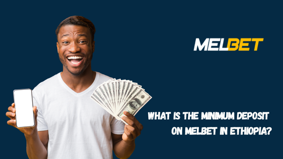 What is the minimum deposit on Melbet in Ethiopia?