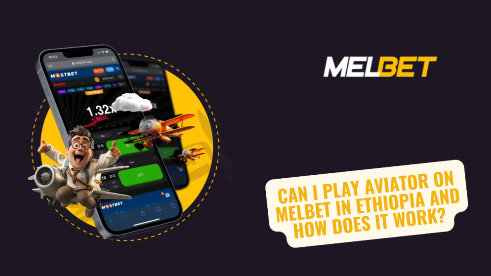 Can I Play Aviator on Melbet in Ethiopia and How Does It Work?